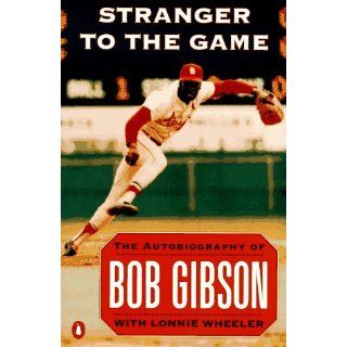 Stranger to the Game The Autobiography of Bob Gibson Bob Gibson, Lonnie Wheeler 9780140175288 Books