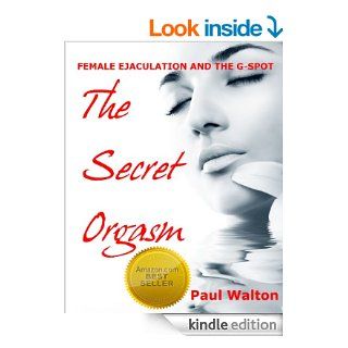 Squirting: Female Ejaculation And G Spot Orgasms   How ANY Woman Can Do It!   A Quick And Easy Guide To Having Your Ultimate Orgasm ! eBook: Paul Walton: Kindle Store