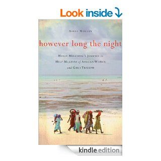 However Long the Night Molly Melching's Journey to Help Millions of African Women and Girls Triumph eBook Aimee Molloy Kindle Store
