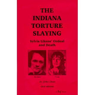 The Indiana Torture Slaying Sylvia Likens' Ordeal and Death John Dean 9780960489473 Books