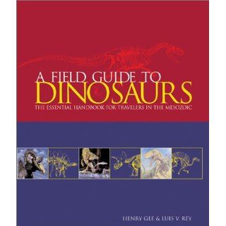 A Field Guide to Dinosaurs: The Essential Handbook for Travelers in the Mesozoic: Henry Gee, Luis V. Rey: 9780764155116: Books