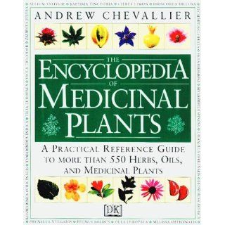 The Encyclopedia of Medicinal Plants: A Practical Reference Guide to over 550 Key Herbs and Their Medicinal Uses: Andrew Chevallier: 9780789410672: Books