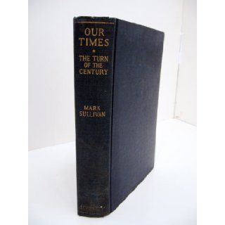 Our Times: The United States 1900 1925. I: The Turn of the Century: Mark Sullivan: Books