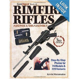 The Gun Digest Book of Rimfire Rifles Assembly/Disassembly: Step by Step Photos for 74 Models & 228 Variables (Gun Digest Books): Kevin Muramatsu: 9781440218132: Books