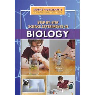 Step by Step Science Experiments in Biology (Janice Vancleave's First Place Science Fair Projects) Janice Pratt VanCleave 9781448869824 Books