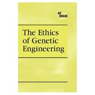 Ethics of Genetic Engineering (At Issue): Maurya Siedler: 9780737723717: Books