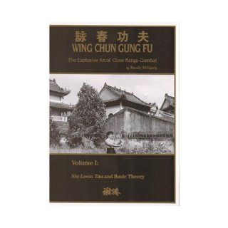 Wing Chun Gung Fu: The Explosive Art of Close Range Combat, Volume 1: Randy Williams: Books