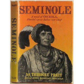 Seminole, A Novel of Osceola, Florida's Great Indian War Chief: Theodore Pratt, George Catlin: Books