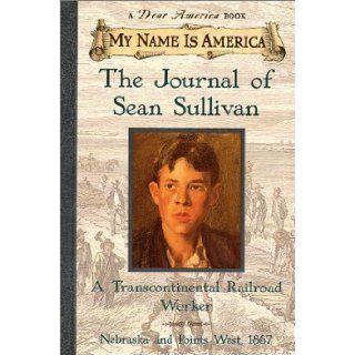 My Name Is America The Journal Of Sean Sullivan, A Transcontinental Railroad Worker William Durbin 9780439049948 Books