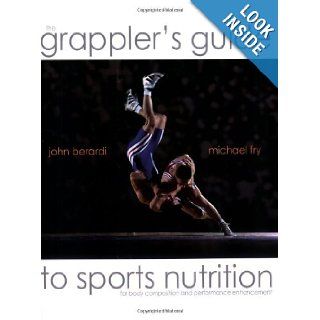 The Grapplers Guide to Sports Nutrition Dr. John Berardi and Michael Fry 9780977430901 Books