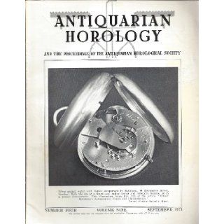 Antiquarian Horology : Henry Hindley His Age, His Clocks and the Lancashire Link; Robert Molyneux & His Astronomical Clocks and Chronometers; an Early Electric Turret Clock; Jean antoine Lepine, 1720 1814 an " Unkown" Maker (Vol. 9, No. 4 Sep