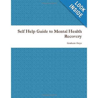 Self Help Guide To Mental Health Recovery Graham Heys 9781446127193 Books