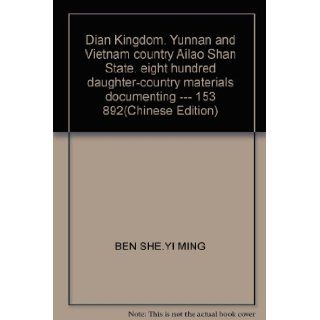 Dian Kingdom. Yunnan and Vietnam country Ailao Shan State. eight hundred daughter country materials documenting     153 892(Chinese Edition): BEN SHE.YI MING: 9787536712133: Books