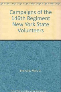 Campaigns of the 146th Regiment New York State Volunteers (9781889246086): Mary G. Brainard, Patrick A. Schroeder, Brian C. Pohanka: Books
