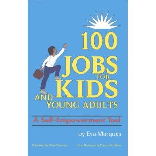 100 Jobs for Kids & Young Adults    A Self Empowerment Tool Eva Marques 9780965893404 Books