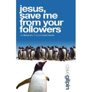 Jesus, Save Me from Your Followers: Confessions of a Confused Leader!: Dave Gilpin: 9781903725726: Books