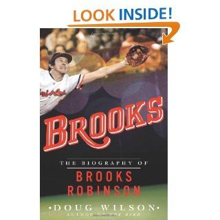 Brooks: The Biography of Brooks Robinson: Doug Wilson: 9781250033048: Books