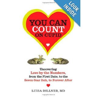 You Can Count on Cupid: Uncovering Love by the Numbers, from the First Date, to the Seven Year Itch, to the Forever After: Luisa Dillner: Books