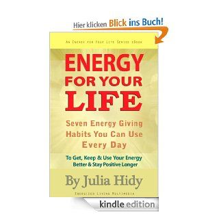 Energy for Your Life: Seven Energy Giving Habits You Can Use Every Day To Get, Keep & Use Your Energy Better & Stay Positive Longer (Energy for Your Life Series) eBook: Julia Hidy: Kindle Shop
