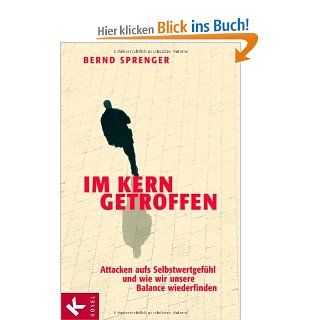 Im Kern getroffen: Attacken aufs Selbstwertgefhl und wie wir unsere Balance wiederfinden: Bernd Sprenger: Bücher