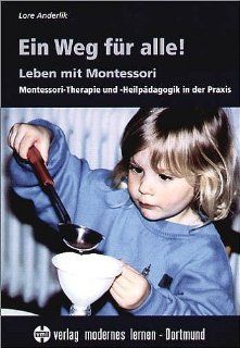 Ein Weg fr alle!: Leben mit Montessori   Montessori Therapie und  Heilpdagogik in der Praxis: Lore Anderlik: Bücher