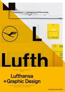 Lufthansa und Graphic Design: Visuelle Geschichte einer Fluggesellschaft: Jens Mller, Karen Weiland: Bücher