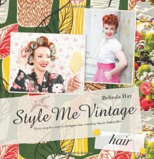 Style Me Vintage: Easy Step by step Techniques for Creating Classic Hairstyles: Belinda Hay: Fremdsprachige Bücher
