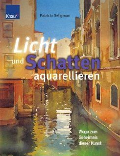 Licht und Schatten aquarellieren: Wege zum Geheimnis dieser Kunst Im Detail und in Schritt fr Schritt Anleitungen: Patricia Seligman: Bücher