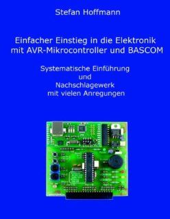 Einfacher Einstieg in die Elektronik mit AVR Mikrocontroller und BAS Systematische Einfhrung und Nachschlagewerk mit vielen Anregungen: Stefan Hoffmann: Bücher