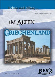 Leben und Alltag . . ., Im Alten Griechenland: Hans Jrgen van der Gieth: Bücher
