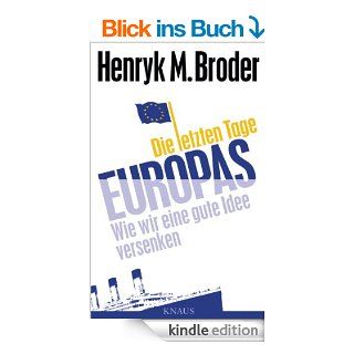 Die letzten Tage Europas: Wie wir eine gute Idee versenken eBook: Henryk M. Broder: Kindle Shop