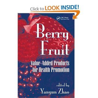 Berry Fruit: Value Added Products for Health Promotion (Food Science and Technology): Yanyun Zhao: 9780849358029: Books