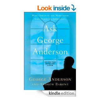 Ask George Anderson: What Souls in the Hereafter Can Teach Us About Life   Kindle edition by George Anderson, Andrew Barone. Religion & Spirituality Kindle eBooks @ .