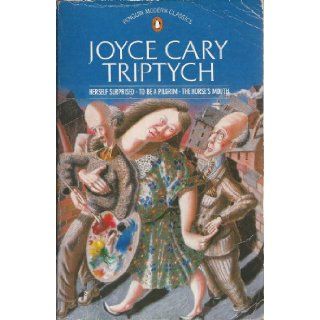 Triptych: Herself Surprised, To Be a Pilgrim and Horse's Mouth (Modern Classics): Joyce Cary: 9780140074864: Books