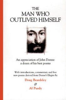 The Man Who Outlived Himself: An appreciation of John Donne: A dozen of his best poems: Doug Beardsley, Al Purdy: 9781550172195: Books