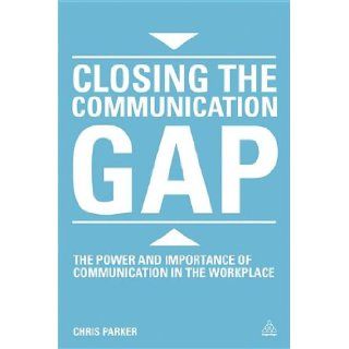 Closing the Communication Gap: The Power and Importance of Communication in the Workplace: CJ Parker: 9780749467616: Books