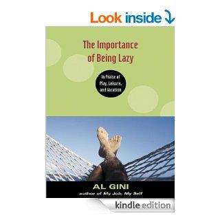 The Importance of Being Lazy: In Praise of Play, Leisure, and Vacation eBook: AL GINI: Kindle Store