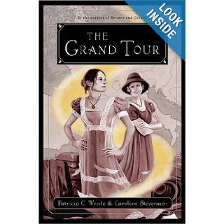 The Grand Tour : Being a Revelation of Matters of High Confidentiality and Greatest Importance, Including Extracts from the Intimate Diary of a Noblewoman and the Sworn Testimony of a Lady of Quality: Patricia C. Wrede, Caroline Stevermer: Books