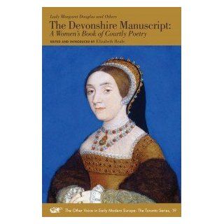 Devonshire Manuscript A Women's Book of Courtly Poetry: Lady Margaret Douglas and Others, Elizabeth Heale: 9780772721280: Books