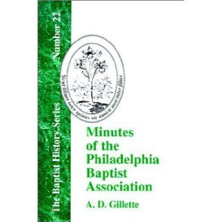 Minutes of the Philadelphia Baptist Association From 1707 to 1807, Being the First One Hundred Years of Its Existence (Baptist History) A. D. Gillette 9781579789008 Books