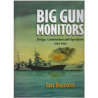 Big Gun Monitors: Design, Construction and Operation 1914 1945: Ian Buxton: 9781844157198: Books