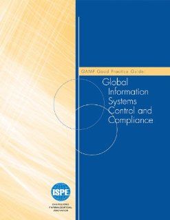GAMP Good Practice Guide: Global Information Systems Control and Compliance (9781931879439): ISPE: Books