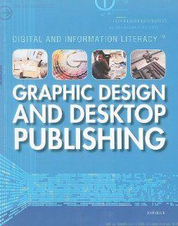 Graphic Design and Desktop Publishing (Digital & Information Literacy): Joan Oleck: 9781448805938: Books