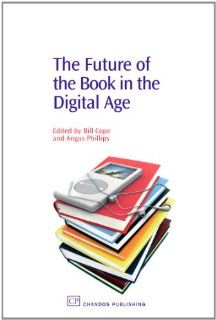 The Future of the Book in the Digital Age (Information Professional S) (9781843342403): Bill Cope, Angus Phillips: Books