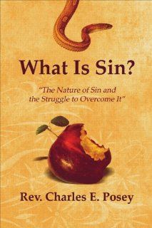 What Is Sin?: The Nature of Sin and the Struggle to Overcome It (9781605631646): Rev. Charles E. Posey: Books