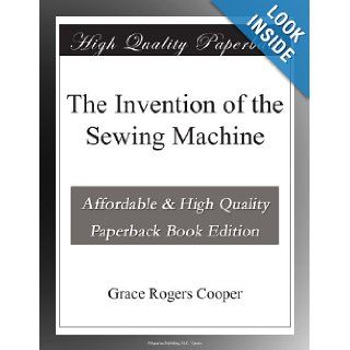 The Invention of the Sewing Machine: Grace Rogers Cooper: Books