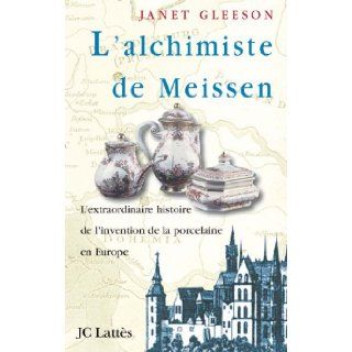 L'Alchimiste de Meissen : l'extraordinaire histoire de l'invention de la porcelaine en Europe: Janet Gleeson: 9782709620475: Books