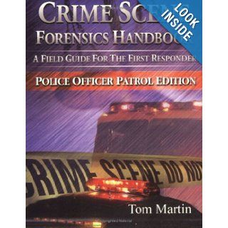 Crime Scene Forensics Handbook   Police Officer Patrol Edition: Tom Martin: 9781932777673: Books