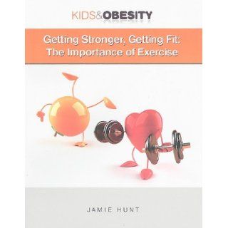 Getting Stronger, Getting Fit: The Importance of Exercise (Kids & Obesity): Jamie Hunt: 9781422218976:  Children's Books