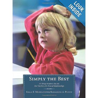 Simply the Best: 29 Things Students Say the Best Teachers Do Around Relationships: Kelly E. Middleton, Elizabeth A. Petitt: 9781452010038: Books